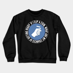 If I flip a coin, what are my chances of getting head? Crewneck Sweatshirt